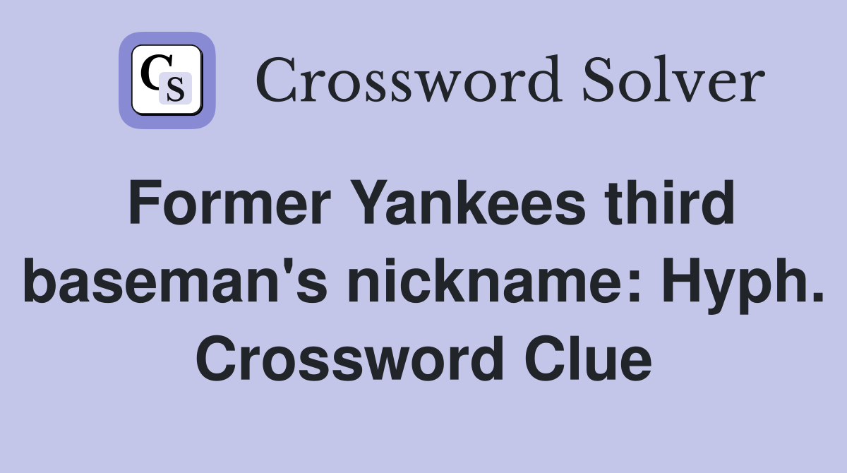 Former Yankees third baseman's nickname Hyph. Crossword Clue Answers
